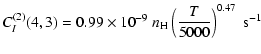 $\displaystyle C_I^{(2)}(4, 3) = 0.99 \times 10^{-9} \; n_{\rm H} \left(\frac{T}{5000}\right)^{0.47} \;\textrm{s}^{-1}$