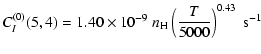 $\displaystyle C_I^{(0)}(5, 4) = 1.40 \times 10^{-9} \; n_{\rm H} \left(\frac{T}{5000}\right)^{0.43} \;\textrm{s}^{-1}$
