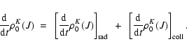 \begin{displaymath}{{\rm d}\over{{\rm d}t}}\rho^K_0(J)~=~\left[{{\rm d}\over{{\r...
...+~\left[{{\rm d}\over{{\rm d}t}}\rho^K_0(J)\right]_{\rm coll}.
\end{displaymath}