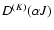 $D^{(K)}(\alpha J)$