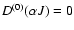 $D^{(0)}(\alpha J)=0$