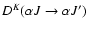 $D^{K}(\alpha J \to \alpha J')$