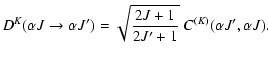 $\displaystyle D^{K}(\alpha J \to \alpha J') = \sqrt{ \frac{2J+1} {2J'+1}} \; C^{(K)}(\alpha J', \alpha J).$