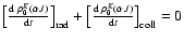 $\big[\frac{{\rm d} \; \rho_0^{K} (\alpha J)}{{\rm d}t}\big]_{\rm rad} + \big[\frac{{\rm d} \; \rho_0^{K} (\alpha J)}{{\rm d}t}\big]_{\rm coll} = 0$