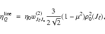 \begin{displaymath}\eta^{\rm line}_Q ~=~\eta_0 w_{J_\ell J_{\rm u}}^{(2)} \frac{3}{2\sqrt{2}}(1-\mu^2)\rho^2_0(J_{\ell}),
\end{displaymath}