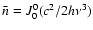 $\bar{n}=J^0_0(c^2/2h\nu^3)$