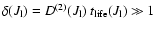 $\delta(J_{\rm l})=D^{(2)}(J_{\rm l})~t_{\rm life}(J_{\rm l})~{\gg}~1$