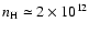$n_{\rm H} \simeq 2 \times 10^{12}$