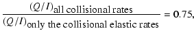 $\displaystyle \frac{ {(Q/I)}_\textrm{all collisional rates} } { {(Q/I)}_\textrm{only the collisional elastic rates} }= 0.75,$