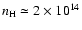$n_{\rm H} \simeq 2 \times 10^{14}$