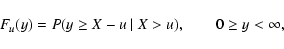 \begin{displaymath}F_u(y) = P(y \geq X-u ~ \vert ~ X > u), \qquad 0 \geq y < \infty,
\end{displaymath}