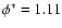 $\phi^*=1.11$