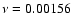 $\nu =
0.00156$