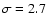 $\sigma=2.7$