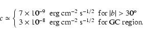 \begin{displaymath}c\simeq\left\{ \begin{array}{ll}7\times10^{-9}~~\rm erg~cm^{-...
...~{\rm s^{-1/2}} &\mbox{for GC region}. \\
\end{array}\right.
\end{displaymath}