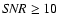 ${\it SNR} \geq 10$