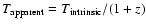 $T_{\rm apparent} =
T_{\rm intrinsic}/(1 + z)$