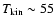 $T_{\rm kin} \sim 55$