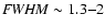 ${\it {\it FWHM}}\sim1.3{-}2$