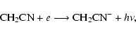 \begin{displaymath}{\rm CH}_2{\rm CN} + e \longrightarrow {\rm CH}_2{\rm CN}^- + h\nu,
\end{displaymath}