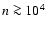 $n\ga 10^4$