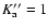 $K_{\rm a}''=1$