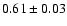 $0.61 \pm 0.03$