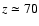 $z\simeq 70$