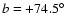 ${\it b} = +74.5^{\circ}$
