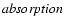 $\it absorption$