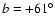 ${\it b} = +61^{\circ}$