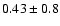 $0.43 \pm0.8$