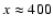 $x\approx 400$