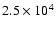 $2.5 \times 10^4$