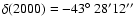$\delta(2000)=-43\hbox{$^\circ$ }28' 12''$