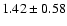 $1.42\pm 0.58 $