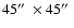 $45\hbox{$^{\prime\prime}$ }\times 45\hbox{$^{\prime\prime}$ }$