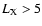 $L_{{\rm X}} > 5$