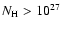 $N_{{\rm H}} > 10^{27}$