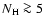 $N_{{\rm H}} \ga 5$