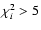 $\chi^2_i>5$