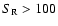 $S_{{\rm R}}>100$