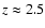 $z\approx2.5$