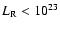 $L_{{\rm R}} < 10^{23}$