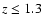 $z \le 1.3$