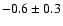 $-0.6\pm 0.3$