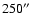 $250 \hbox{$^{\prime\prime}$ }$