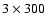 $3 \times 300$