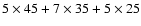 $5 \times 45 + 7 \times 35 + 5 \times 25$