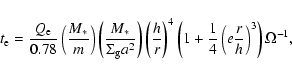 \begin{displaymath}%
t_{\rm e} =
\frac{Q_{\rm e}}{0.78}\left(\frac{M_*}{m}\right...
...t(1+\frac{1}{4}\left(e\frac{r}{h}\right)^3\right)
\Omega^{-1},
\end{displaymath}